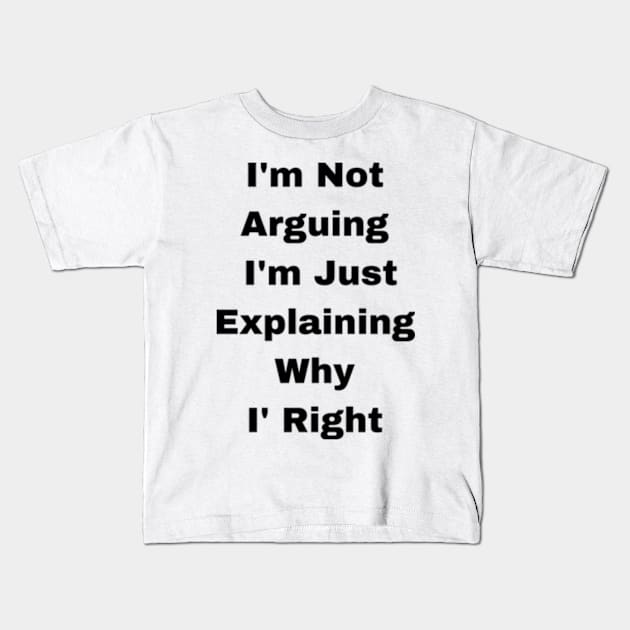 I'm Not Arguing  I'm Just Explaining Why  I' Right Kids T-Shirt by dany artist